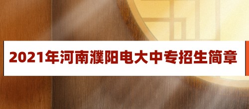 河南濮阳2021年电大中专招生简章