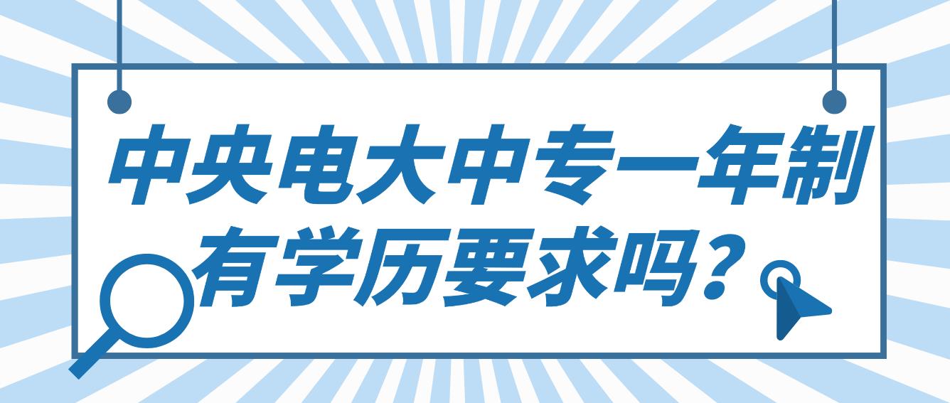 中央电大中专一年制有学历要求吗？