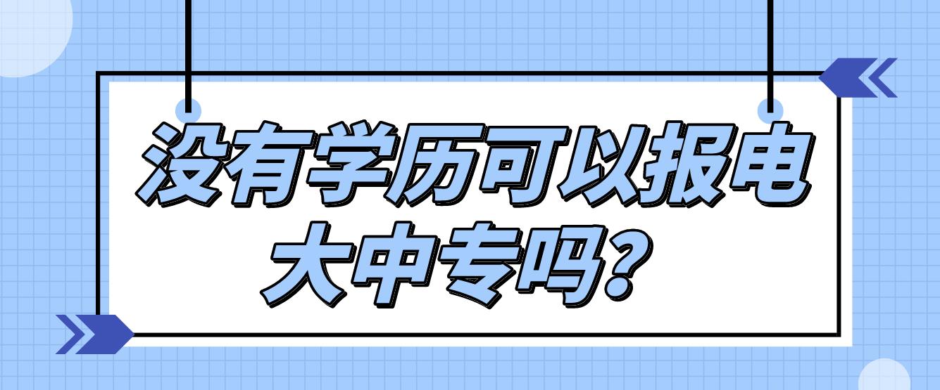 没有学历可以报电大中专吗？