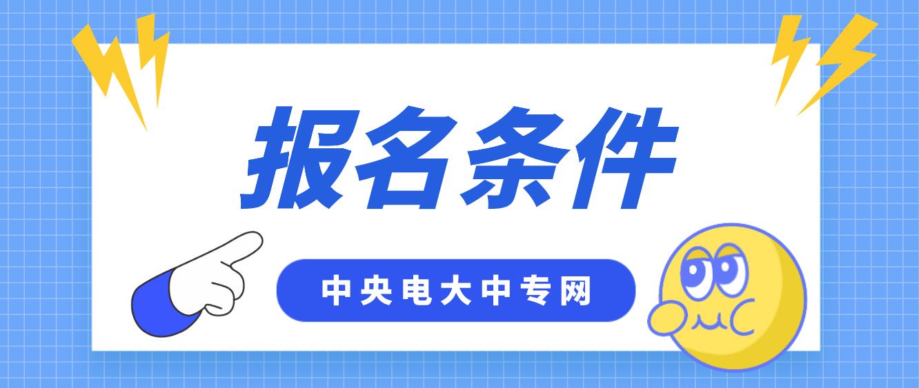 山西电大中专报名条件是什么？