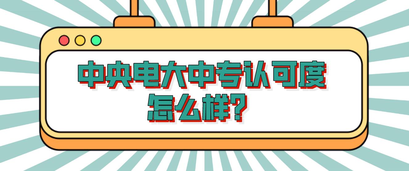 中央电大中专认可度怎么样？