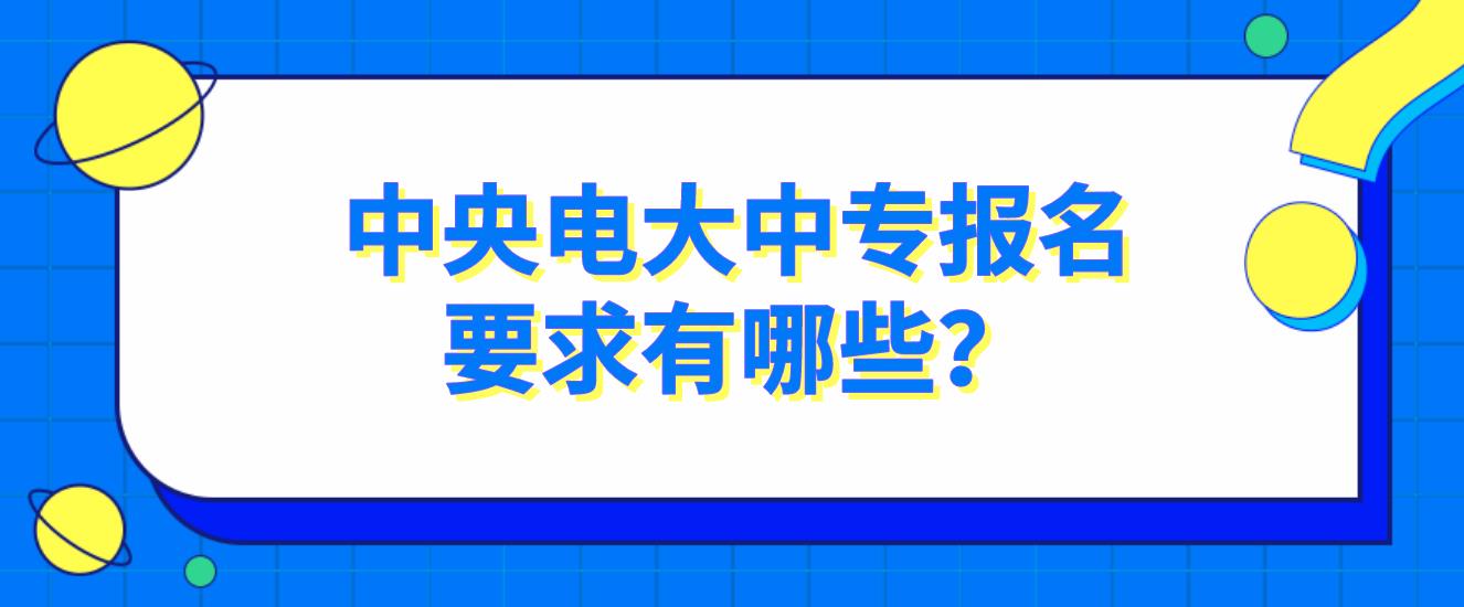 中央电大中专报名要求有哪些？