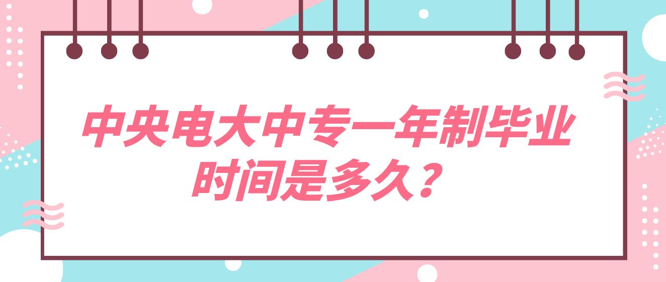 中央电大中专一年制毕业时间是多久？