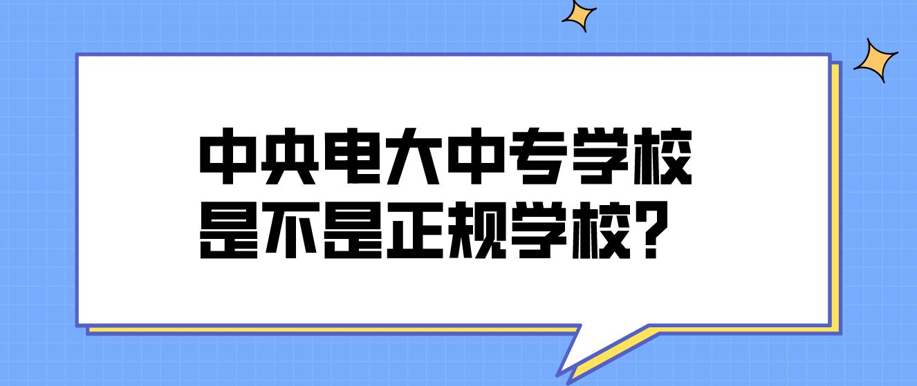 中央电大中专学校是不是正规学校？