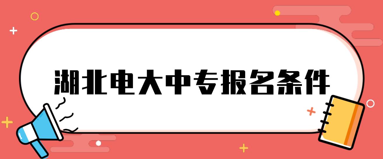 湖北电大中专报名条件是什么？