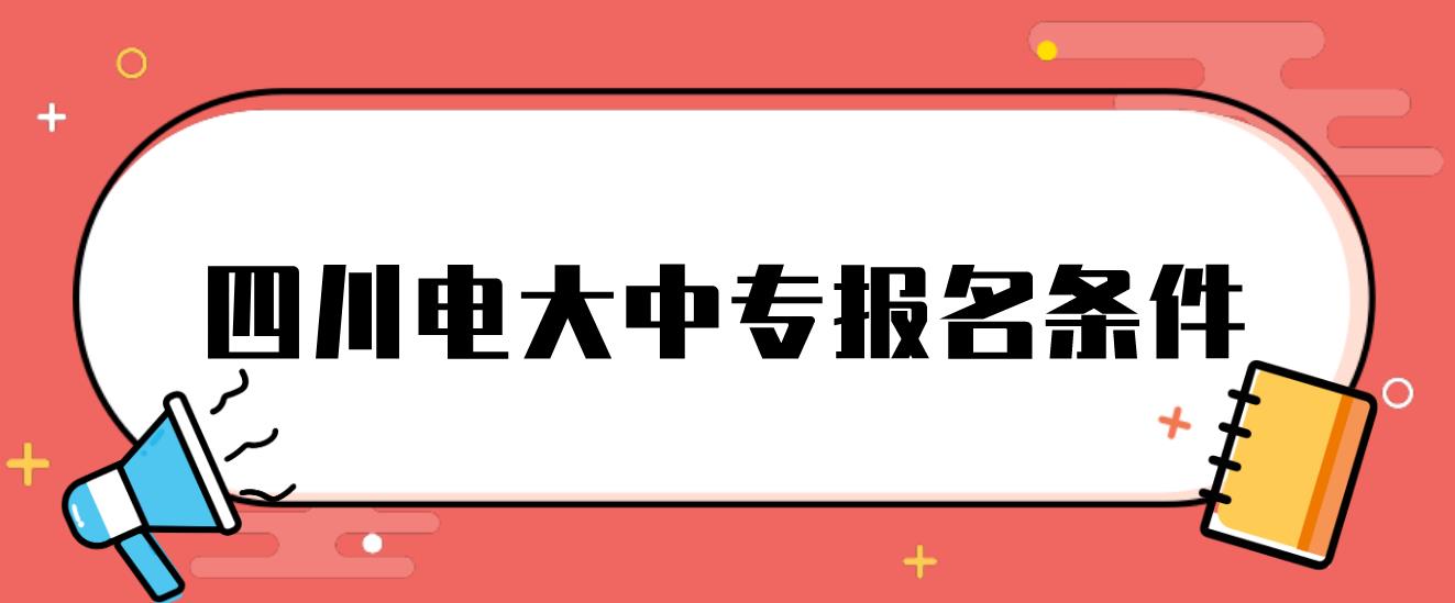 四川电大中专报名条件是什么？