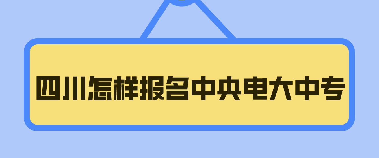 四川怎样报名中央电大中专？