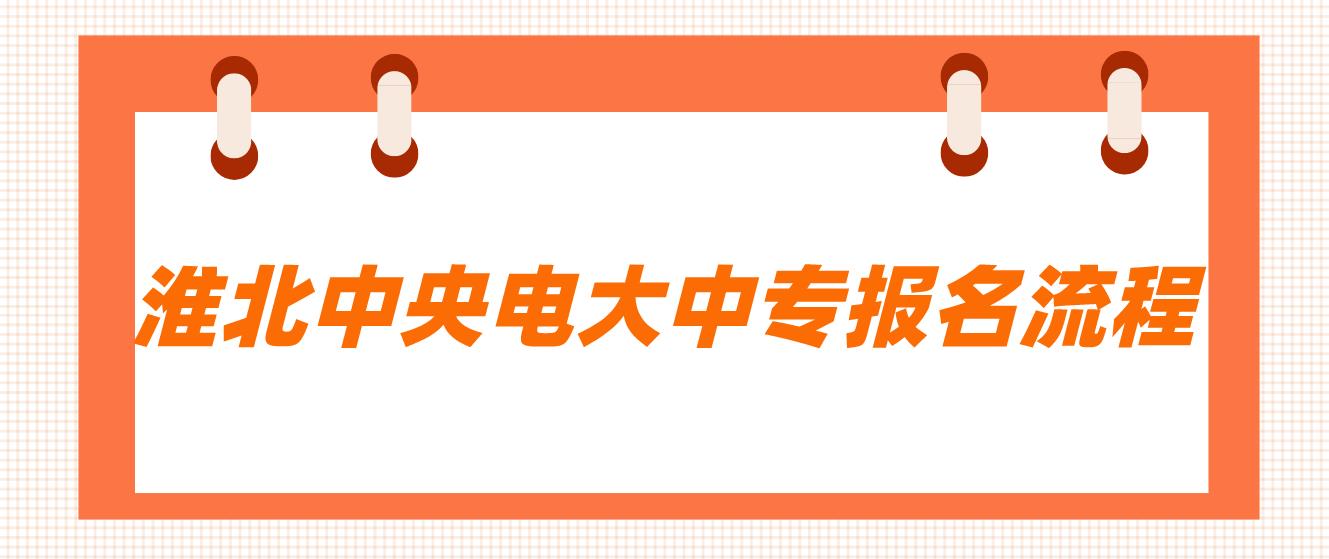 淮北中央电大中专报名流程是什么？