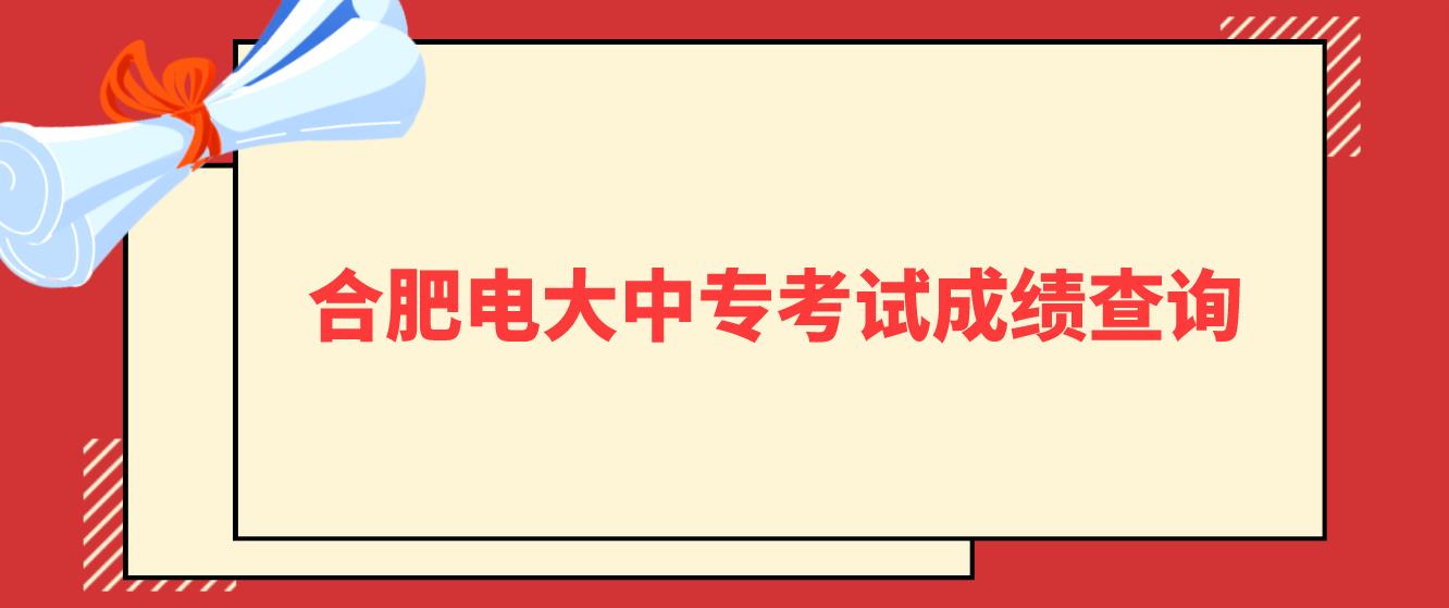 合肥电大中专考试成绩查询时间是什么时候？