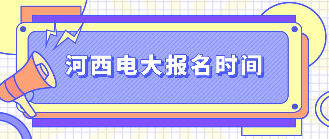 河西中央电大中专报名时间是什么时候？