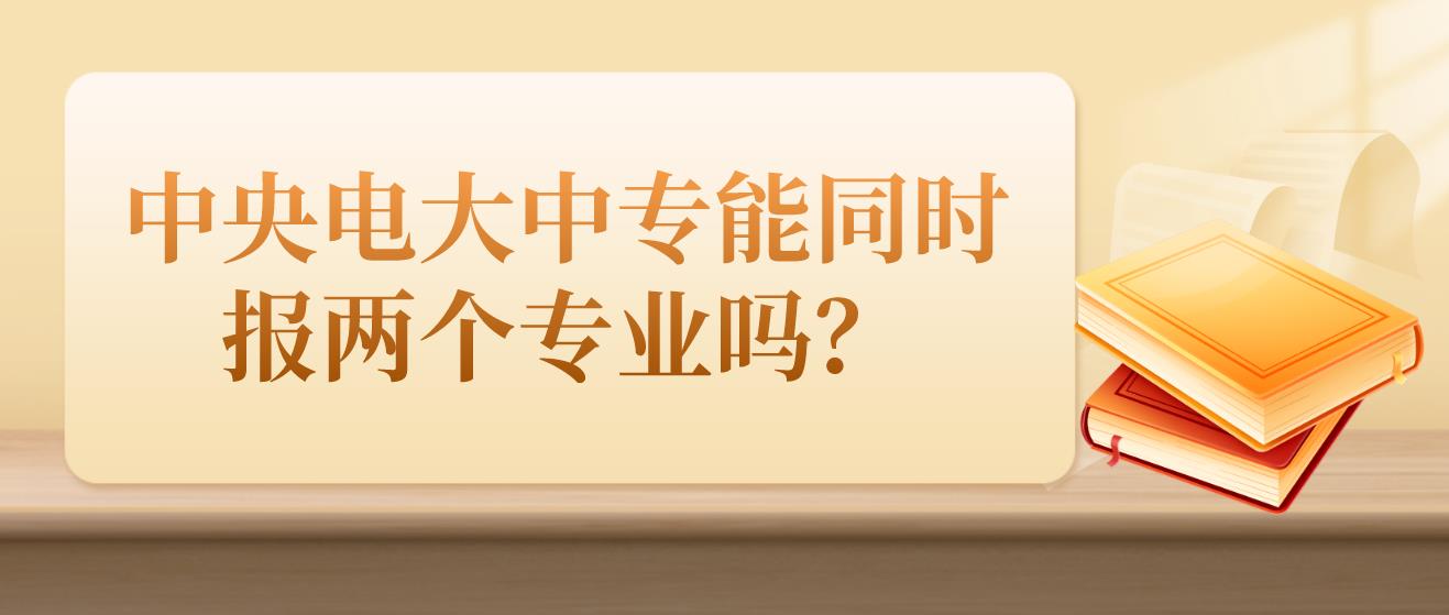 中央电大中专能同时报两个专业吗？