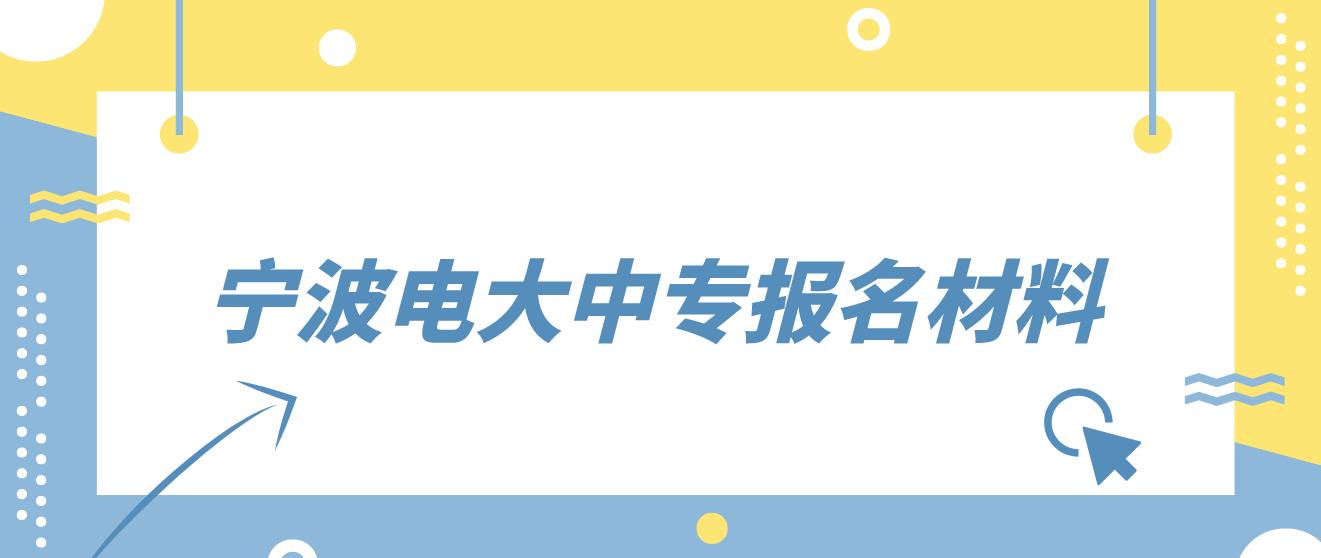 宁波电大中专报名材料是哪些？