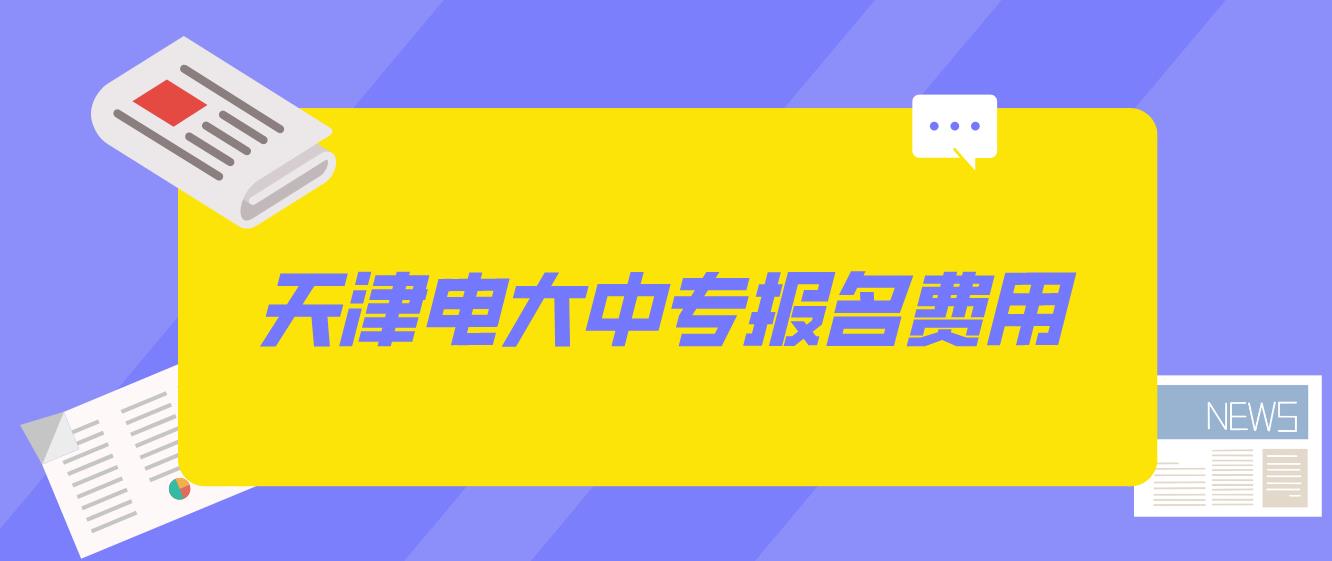  2023年天津电大中专报名学费是多少？