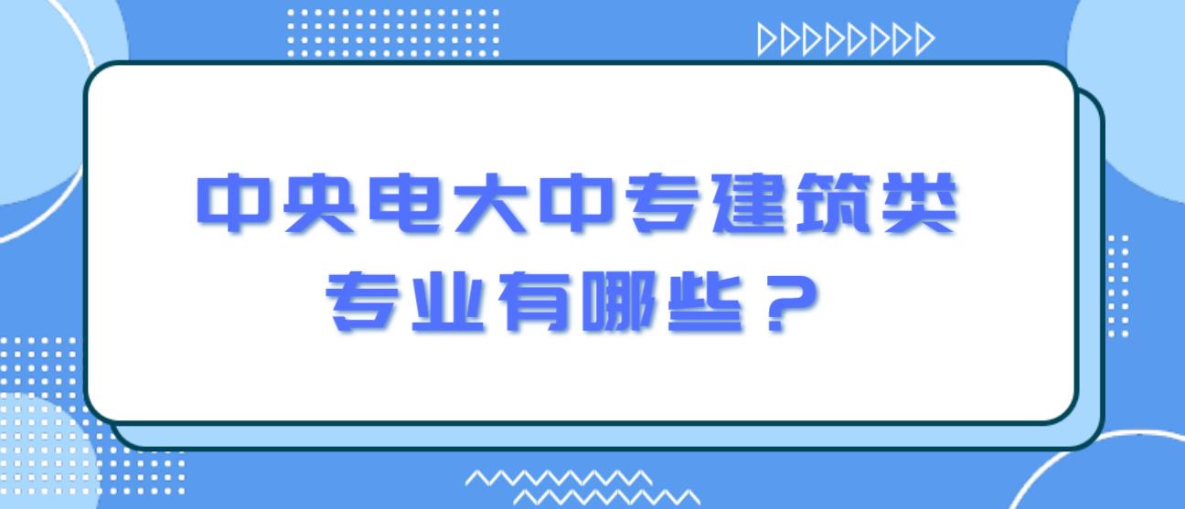 中央电大中专建筑类专业有哪些？