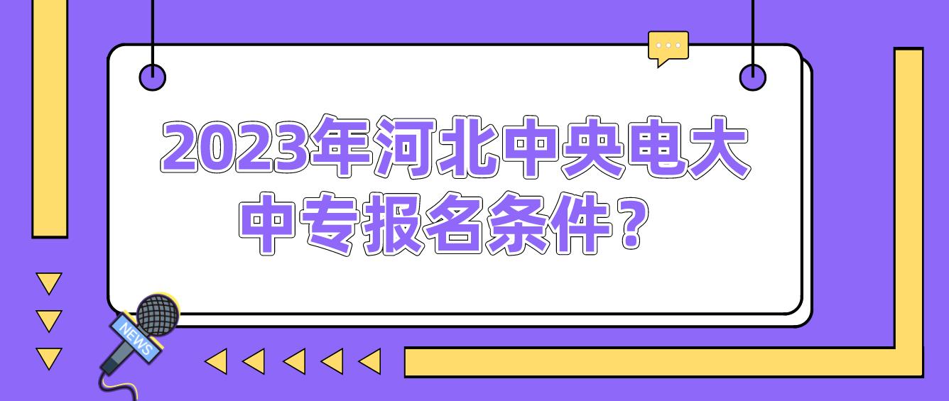 2023年河北中央电大中专报名条件？