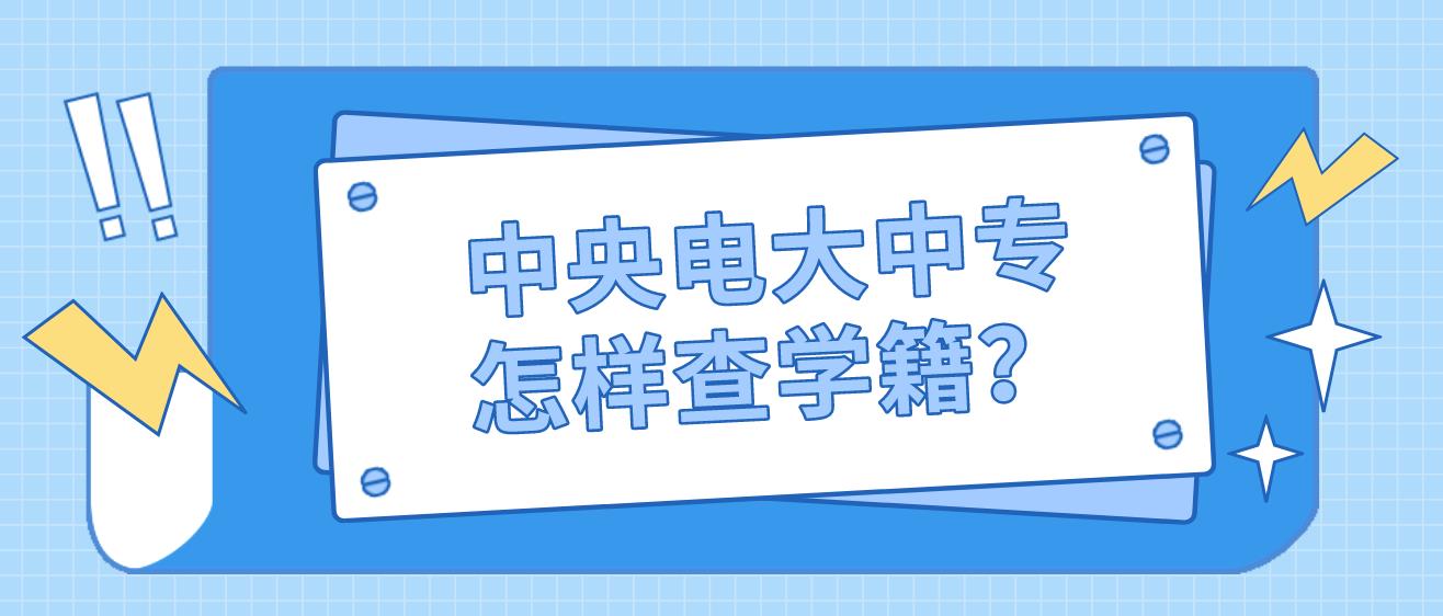 中央电大中专怎样查学籍？