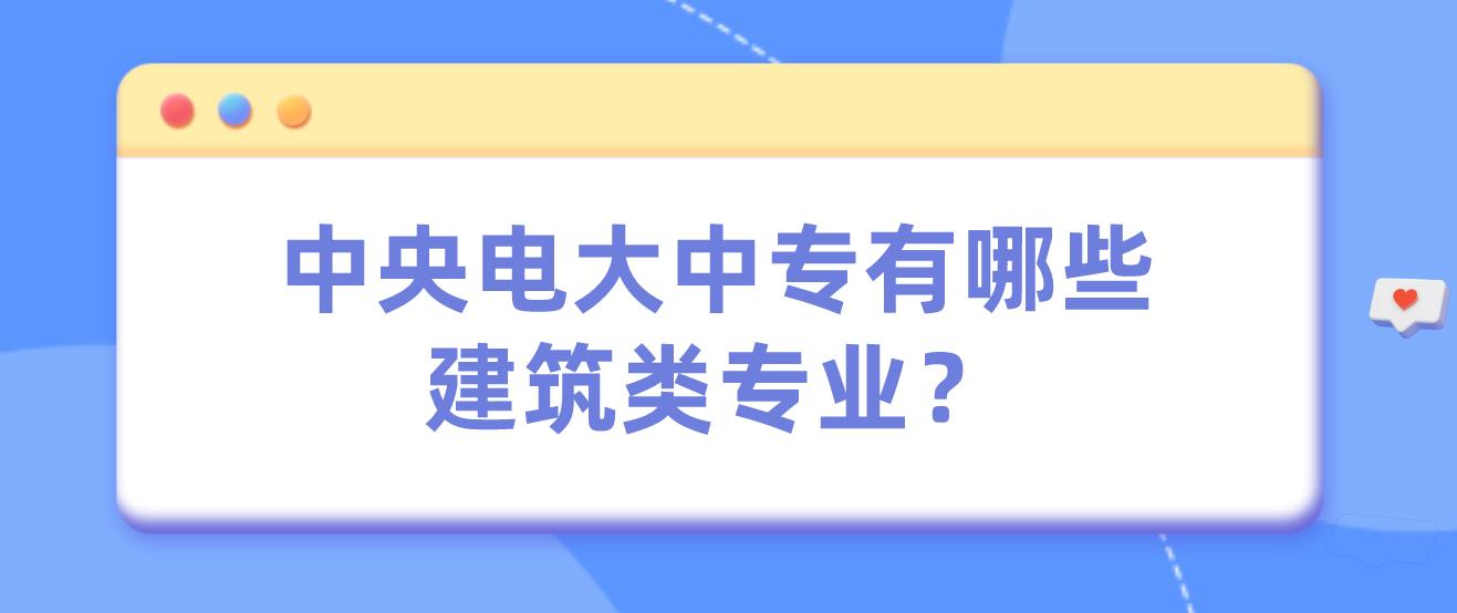 中央电大中专有哪些建筑类专业？