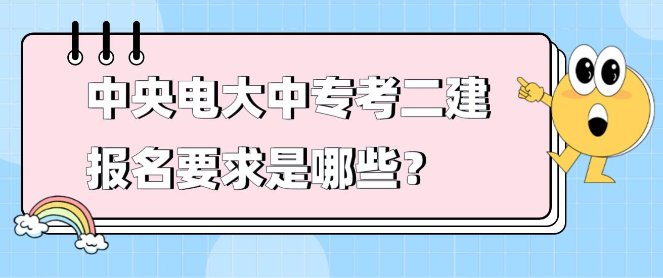 中央电大中专考二建报名要求是哪些？