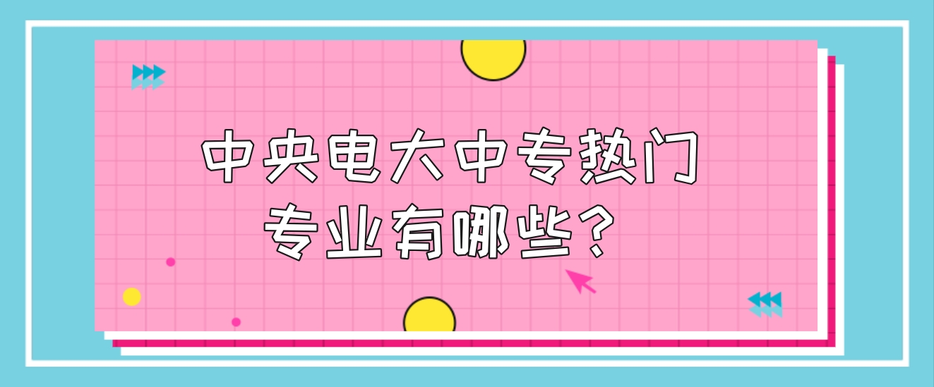 中央电大中专热门专业有哪些？