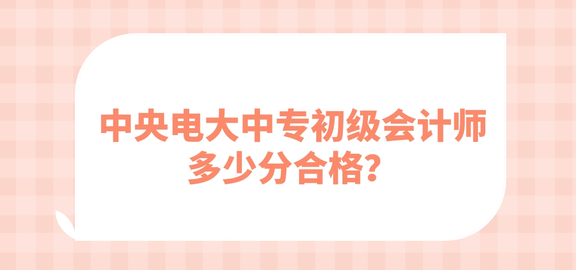 中央电大中专初级会计师多少分合格？