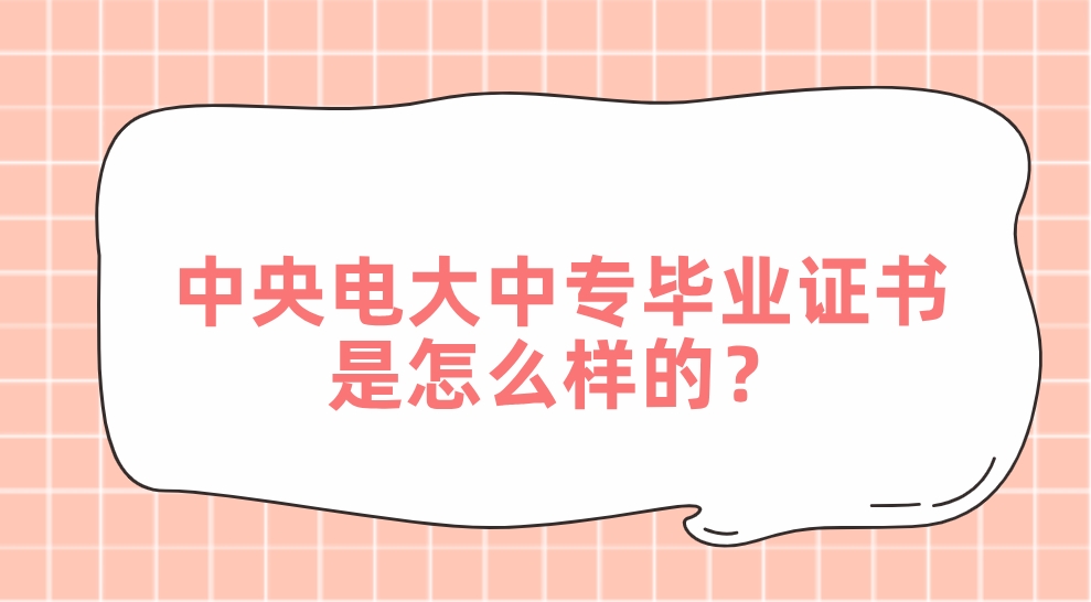 中央电大中专毕业证书是怎么样的？