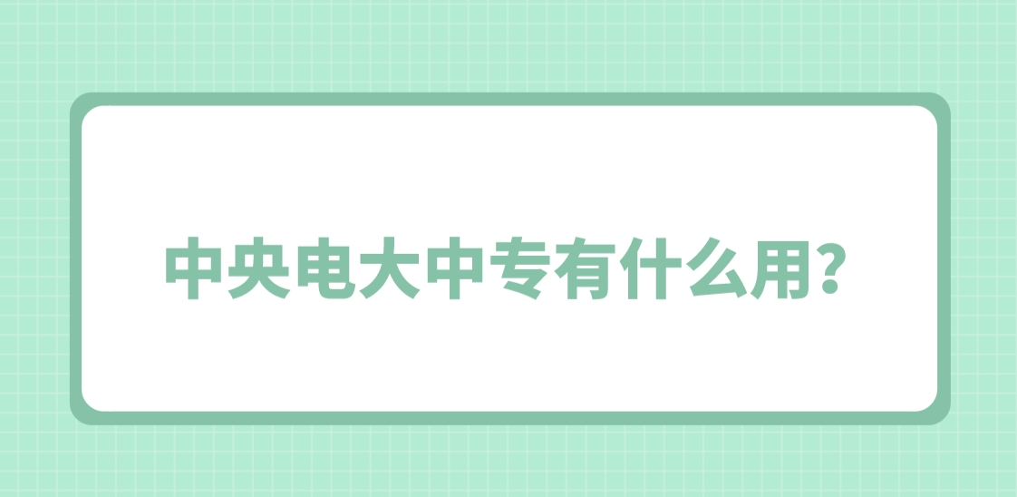 中央电大中专有什么用？