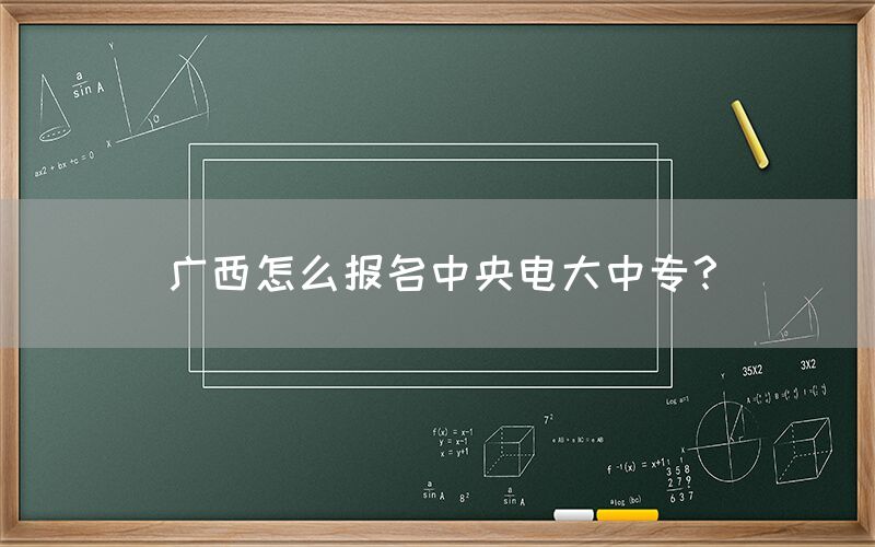 广西怎么报名中央电大中专？