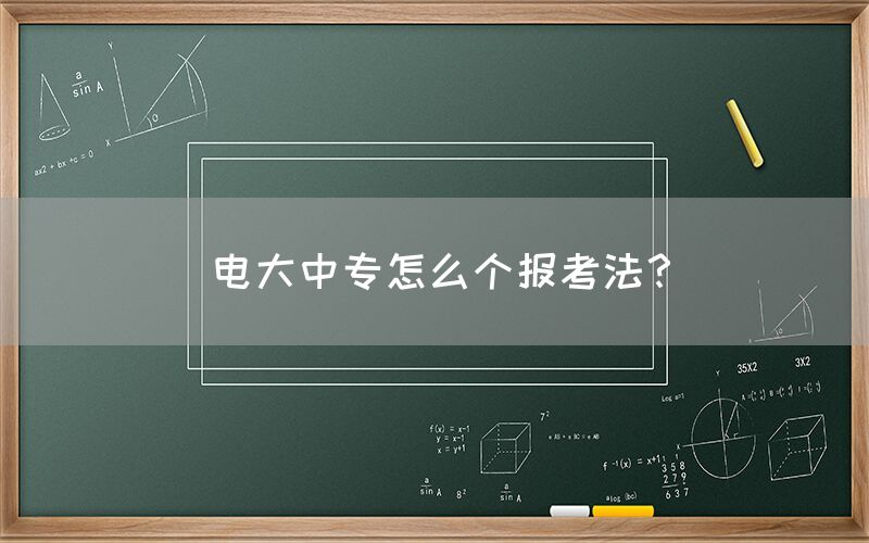 电大中专怎么个报考法？