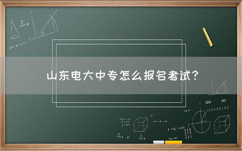 山东电大中专怎么报名考试？