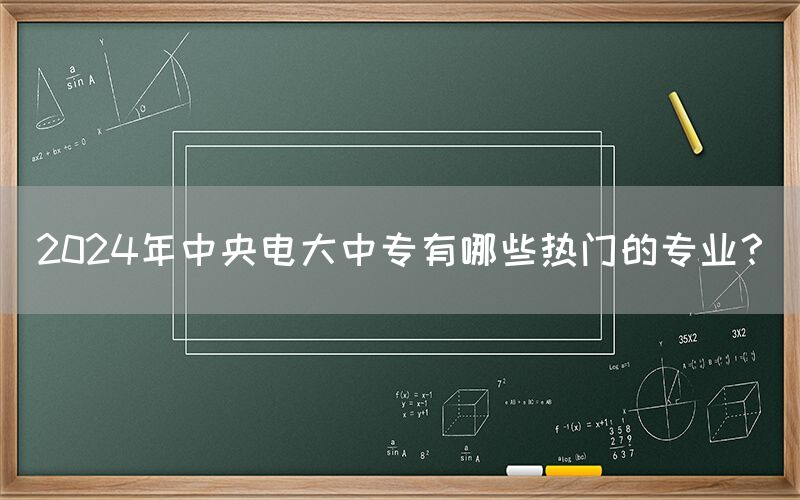 2024年中央电大中专有哪些热门的专业？(图1)