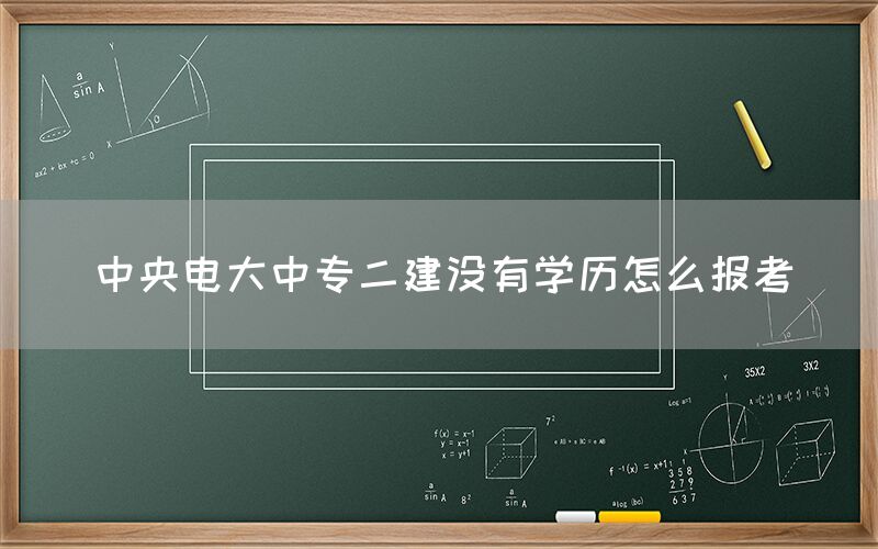 中央电大中专二建没有学历怎么报考(图1)