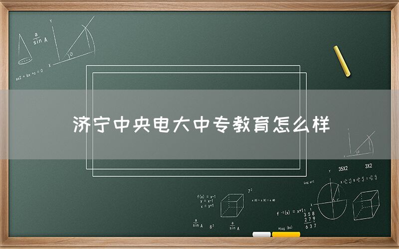 济宁中央电大中专教育怎么样