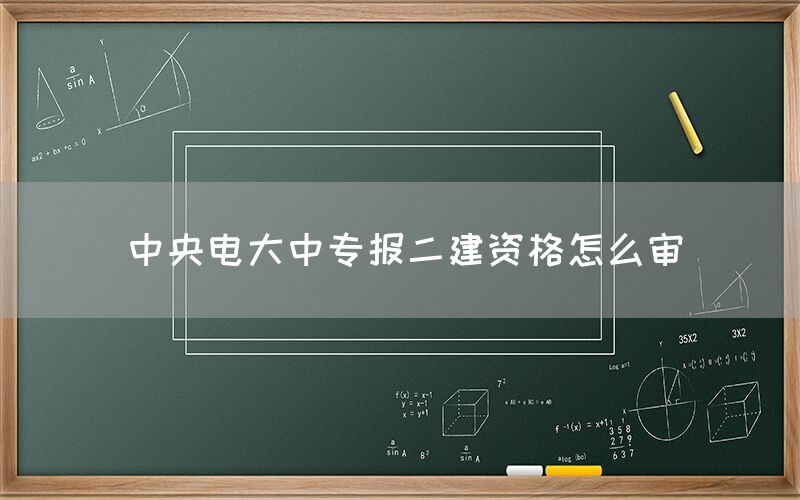 中央电大中专报二建资格怎么审(图1)