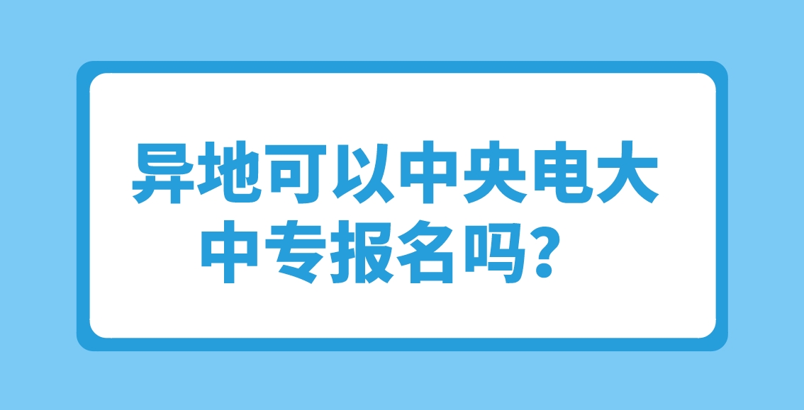 异地可以中央电大中专报名吗？