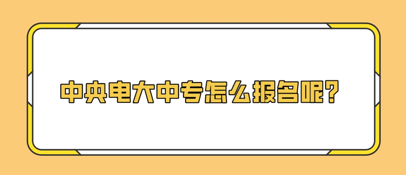 中央电大中专怎么报名呢？