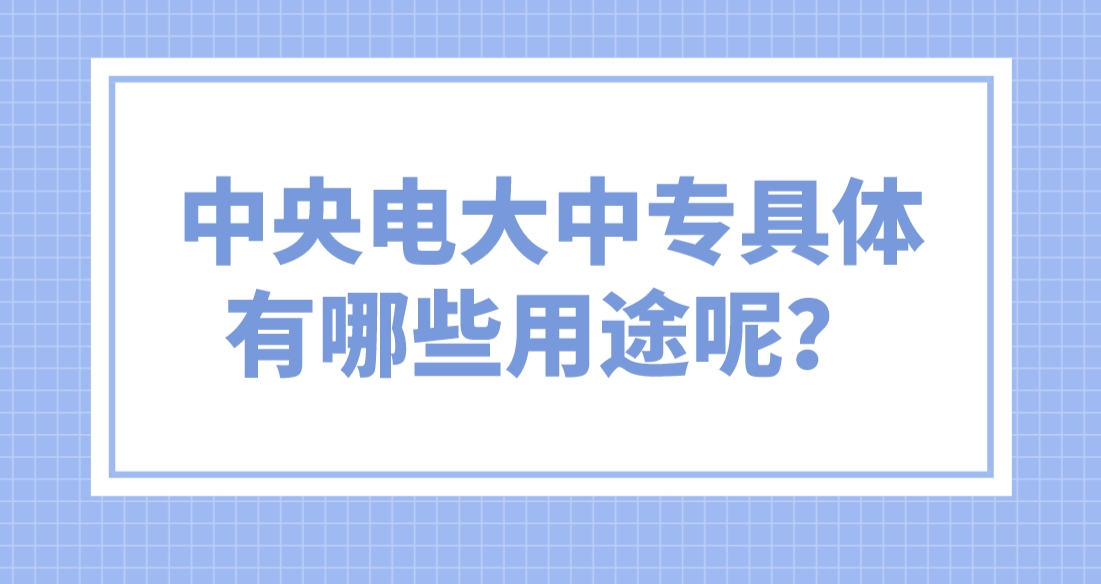 中央电大中专具体有哪些用途呢？