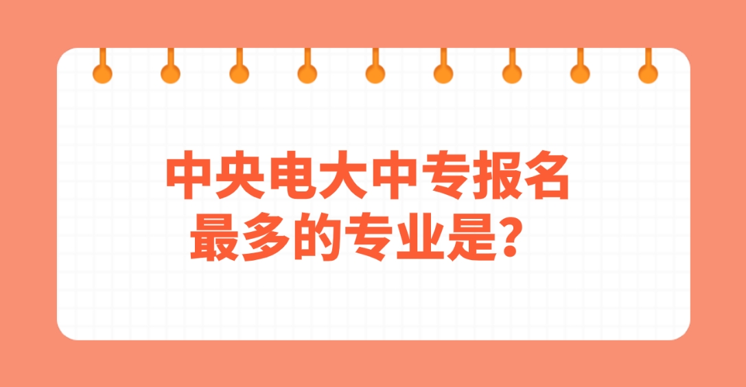 中央电大中专报名最多的专业是？