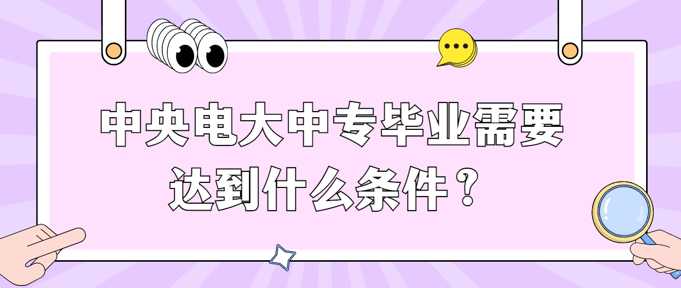 中央电大中专毕业需要达到什么条件？