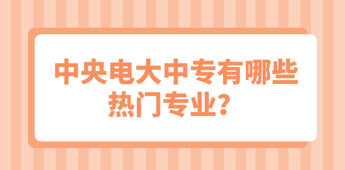 中央电大中专有哪些热门专业？