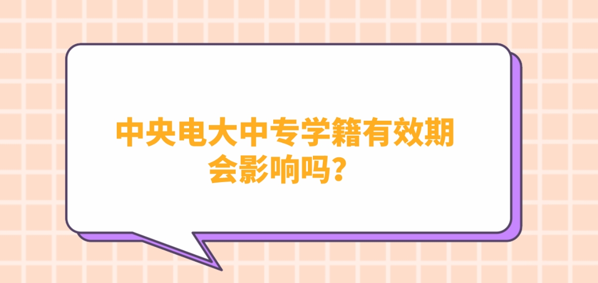 中央电大中专学籍有效期会影响吗？