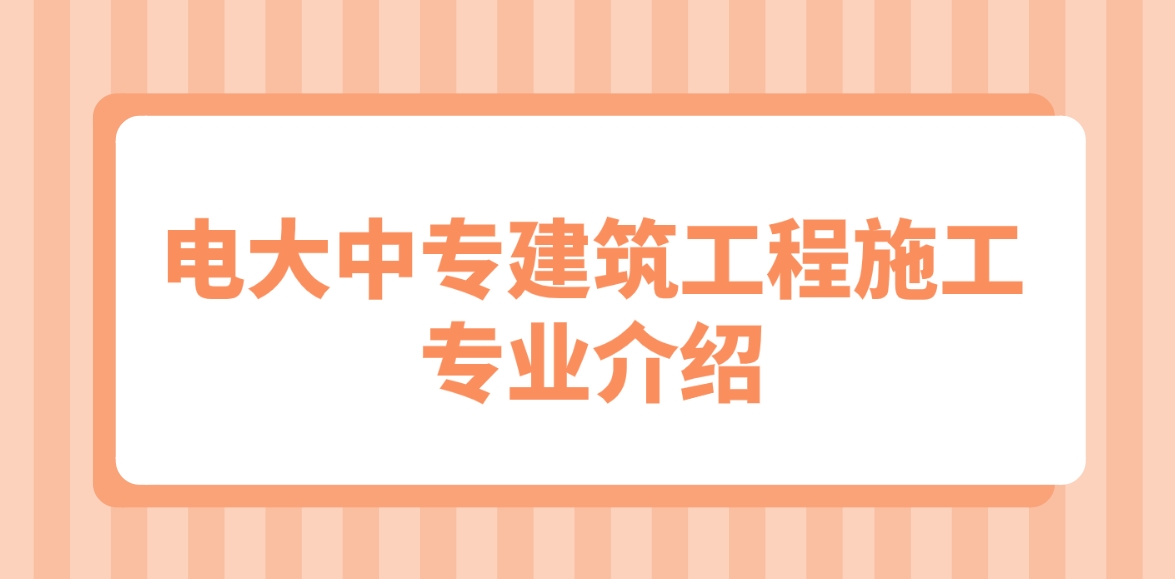 电大中专建筑工程施工专业介绍