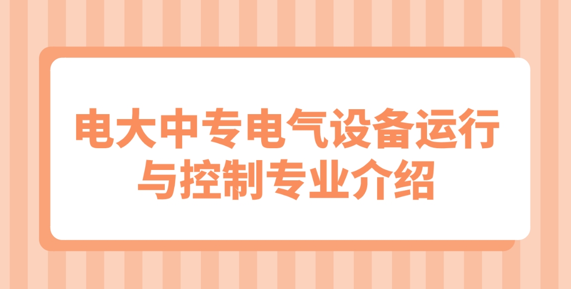 电大中专电气设备运行与控制专业介绍