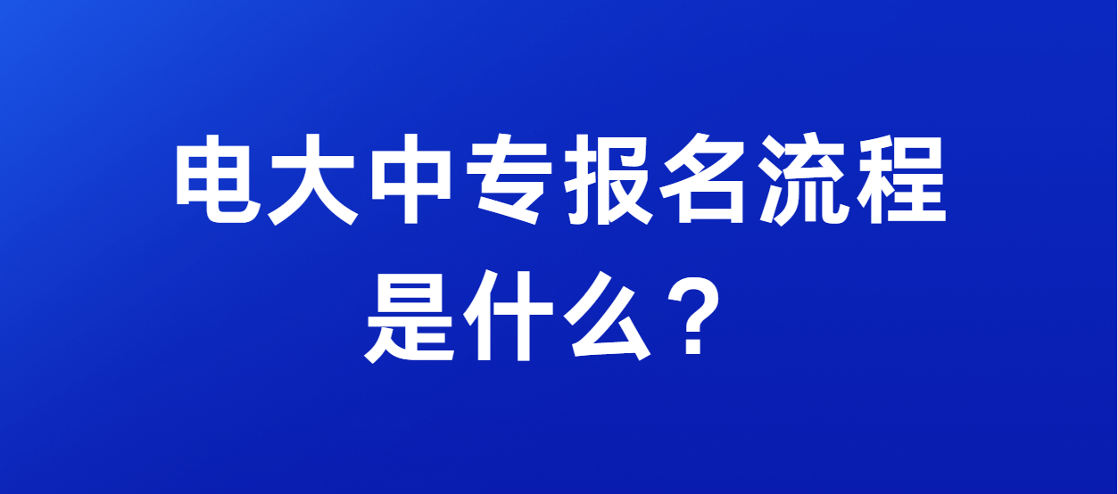 电大中专报名流程是什么？